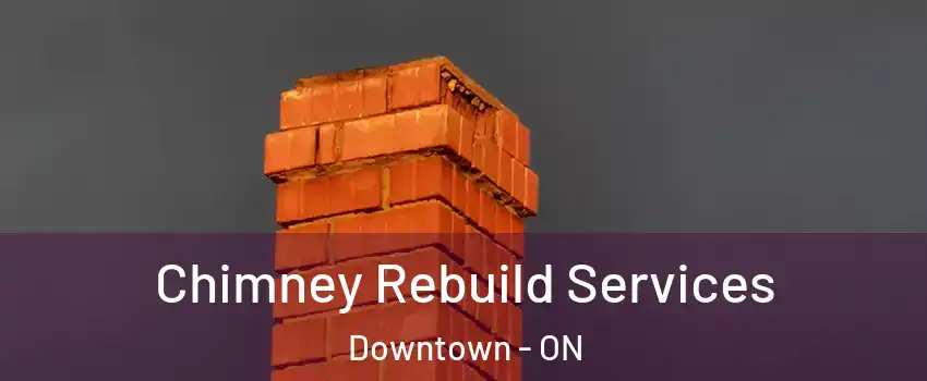  Chimney Rebuild Services Downtown - ON