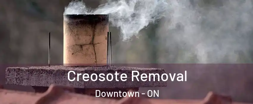  Creosote Removal Downtown - ON
