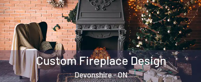  Custom Fireplace Design Devonshire - ON