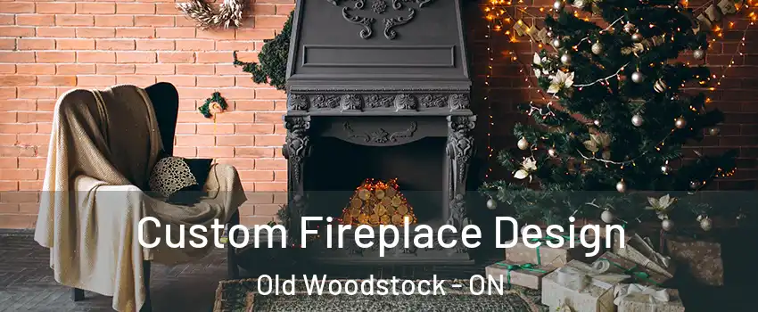  Custom Fireplace Design Old Woodstock - ON