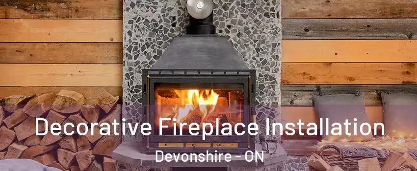  Decorative Fireplace Installation Devonshire - ON