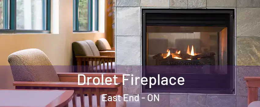Drolet Fireplace East End - ON