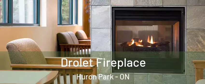 Drolet Fireplace Huron Park - ON