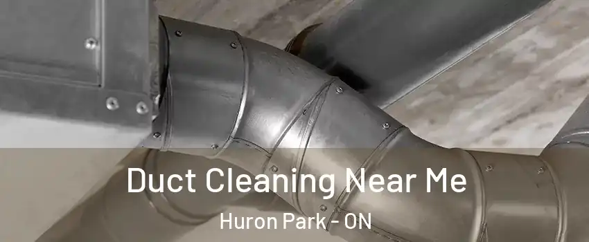  Duct Cleaning Near Me Huron Park - ON