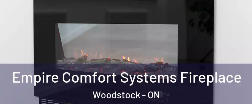 Empire Comfort Systems Fireplace Woodstock - ON