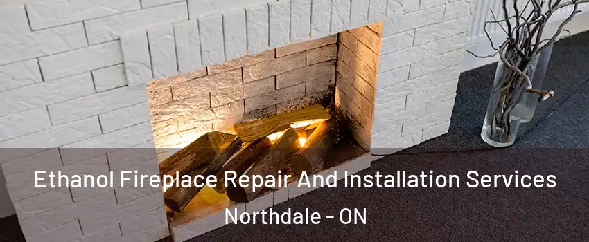  Ethanol Fireplace Repair And Installation Services Northdale - ON