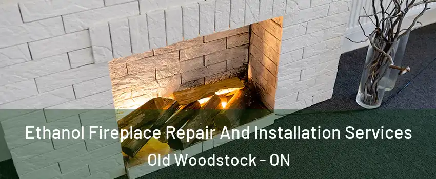  Ethanol Fireplace Repair And Installation Services Old Woodstock - ON