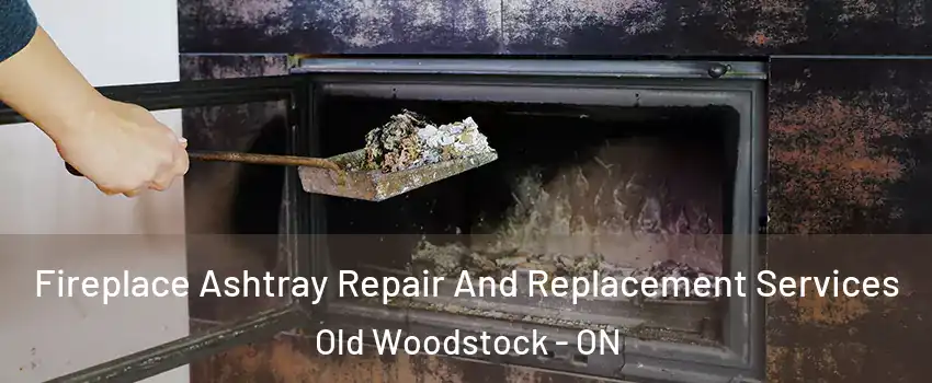  Fireplace Ashtray Repair And Replacement Services Old Woodstock - ON