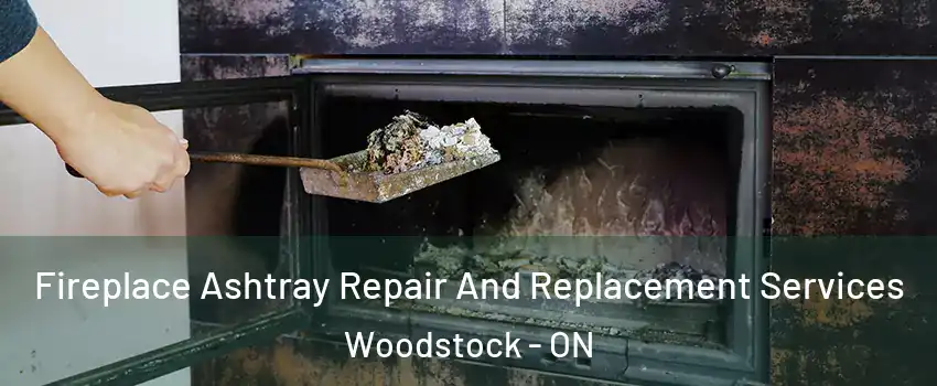  Fireplace Ashtray Repair And Replacement Services Woodstock - ON