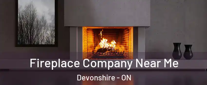  Fireplace Company Near Me Devonshire - ON