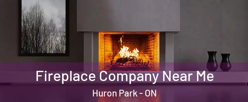  Fireplace Company Near Me Huron Park - ON
