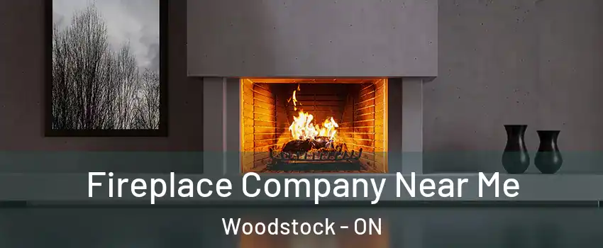  Fireplace Company Near Me Woodstock - ON