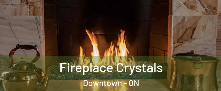  Fireplace Crystals Downtown - ON