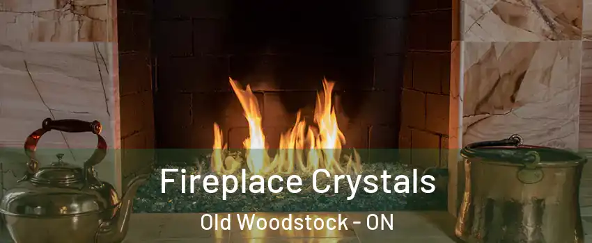  Fireplace Crystals Old Woodstock - ON