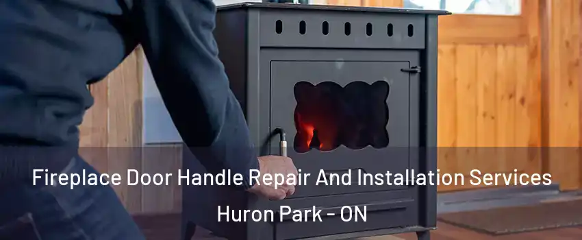  Fireplace Door Handle Repair And Installation Services Huron Park - ON