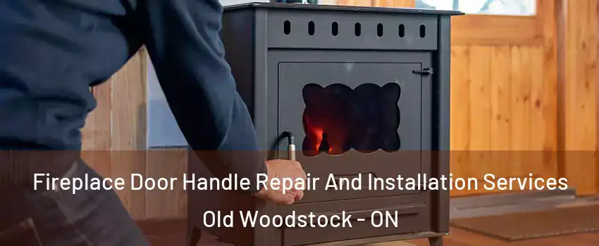  Fireplace Door Handle Repair And Installation Services Old Woodstock - ON