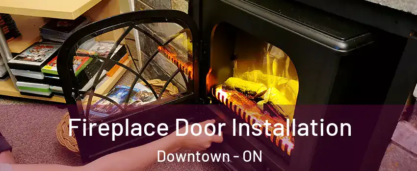  Fireplace Door Installation Downtown - ON