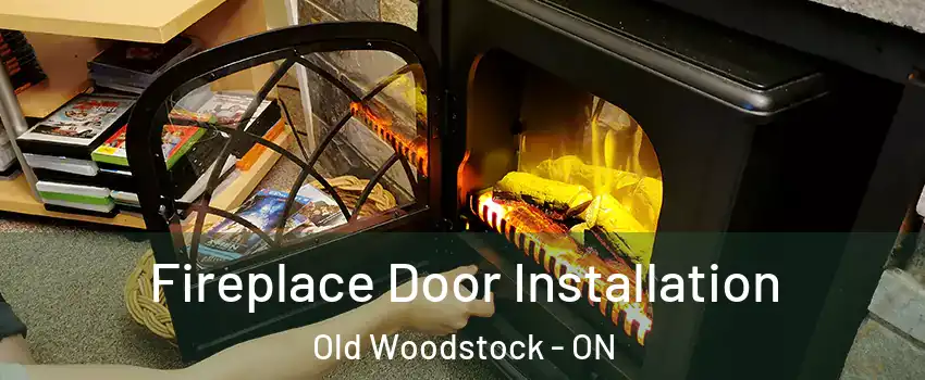  Fireplace Door Installation Old Woodstock - ON