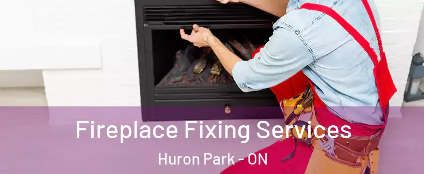  Fireplace Fixing Services Huron Park - ON
