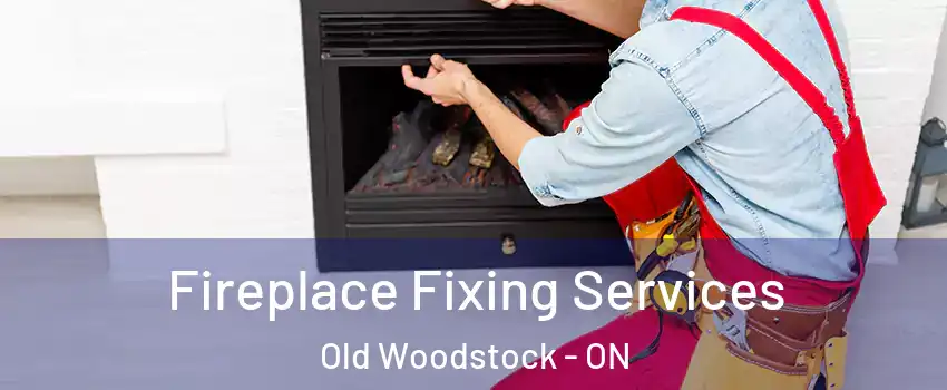  Fireplace Fixing Services Old Woodstock - ON