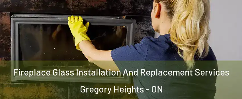  Fireplace Glass Installation And Replacement Services Gregory Heights - ON