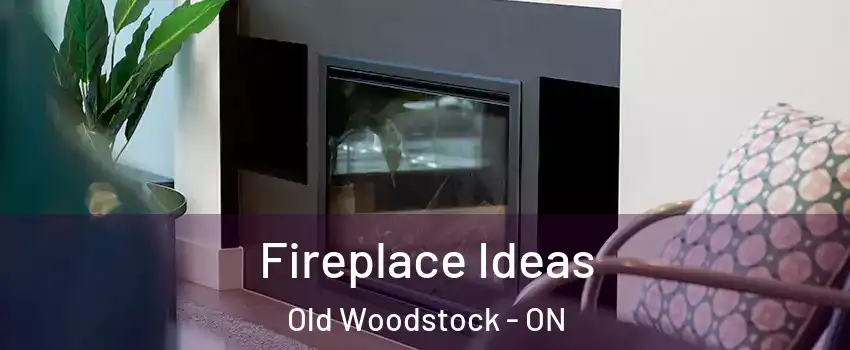  Fireplace Ideas Old Woodstock - ON