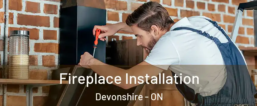  Fireplace Installation Devonshire - ON