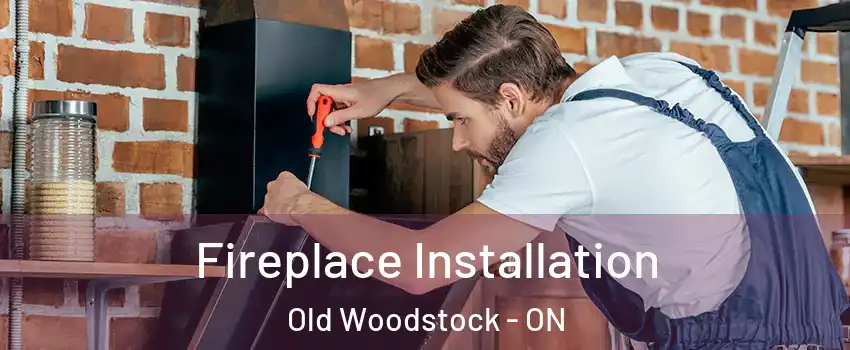  Fireplace Installation Old Woodstock - ON