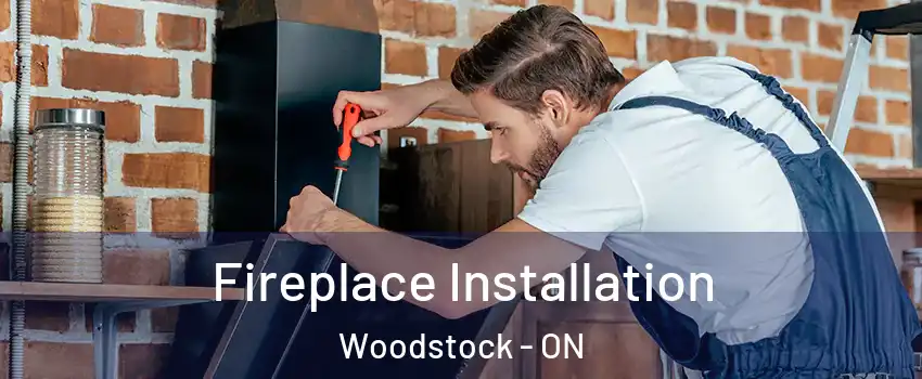  Fireplace Installation Woodstock - ON
