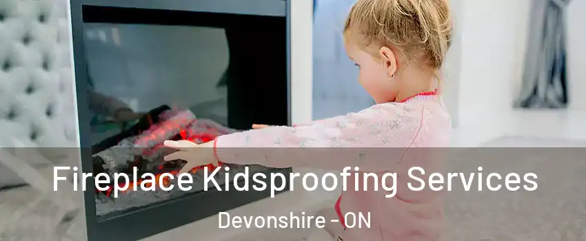  Fireplace Kidsproofing Services Devonshire - ON