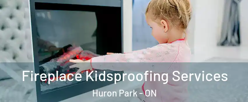  Fireplace Kidsproofing Services Huron Park - ON