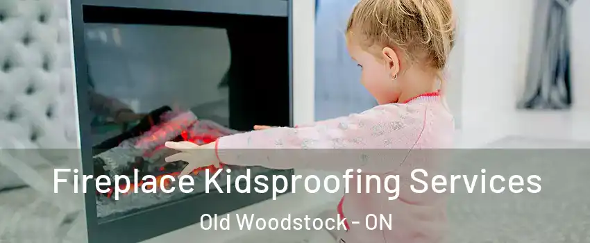  Fireplace Kidsproofing Services Old Woodstock - ON
