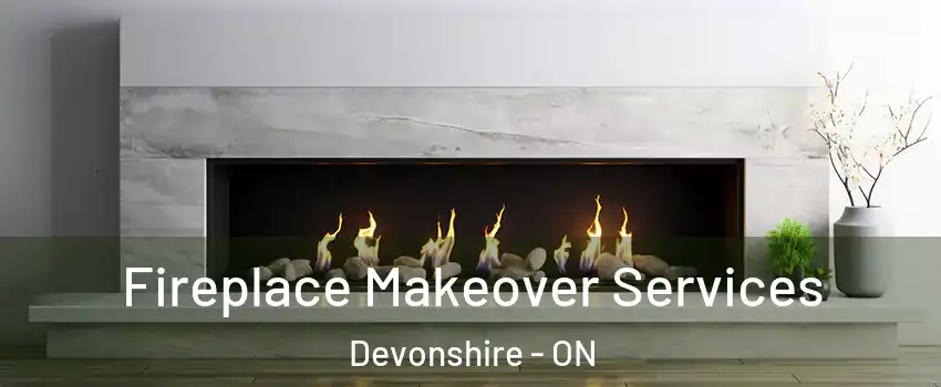 Fireplace Makeover Services Devonshire - ON