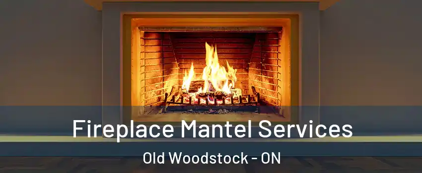  Fireplace Mantel Services Old Woodstock - ON