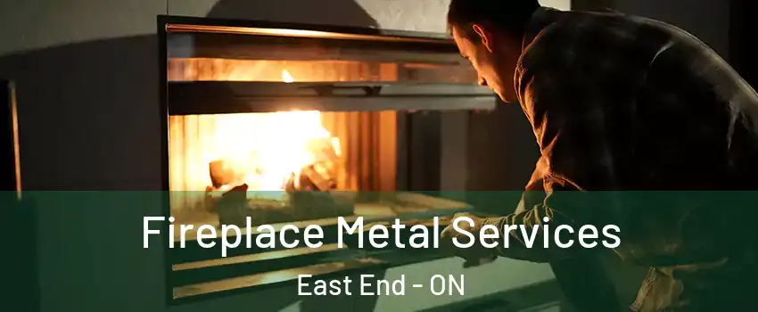 Fireplace Metal Services East End - ON