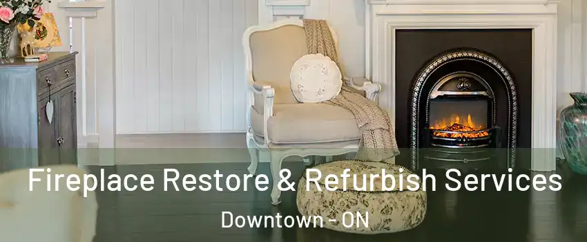 Fireplace Restore & Refurbish Services Downtown - ON