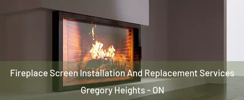 Fireplace Screen Installation And Replacement Services Gregory Heights - ON