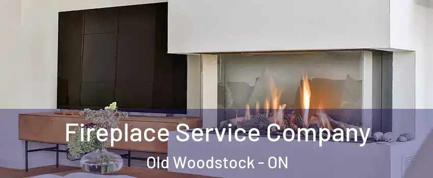 Fireplace Service Company Old Woodstock - ON