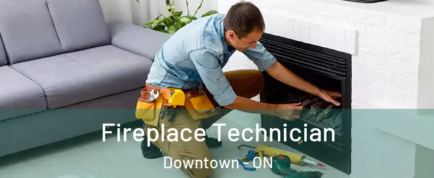 Fireplace Technician Downtown - ON