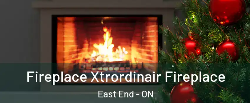 Fireplace Xtrordinair Fireplace East End - ON