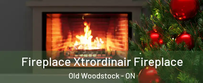 Fireplace Xtrordinair Fireplace Old Woodstock - ON