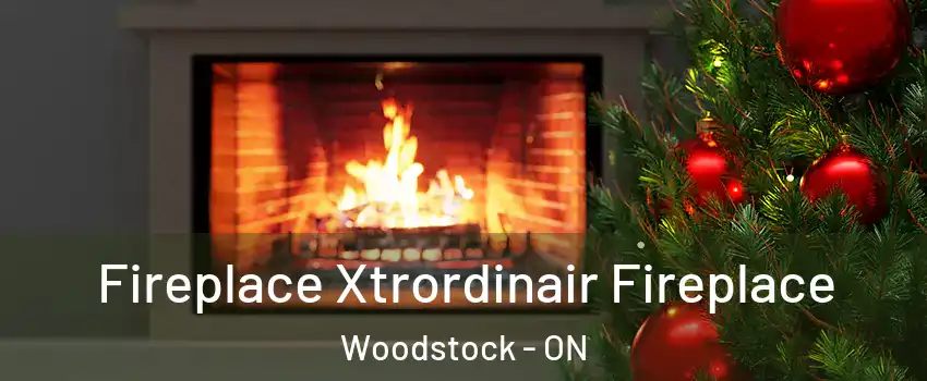 Fireplace Xtrordinair Fireplace Woodstock - ON