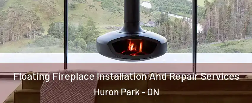  Floating Fireplace Installation And Repair Services Huron Park - ON