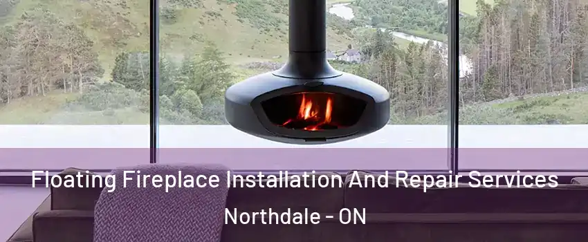  Floating Fireplace Installation And Repair Services Northdale - ON