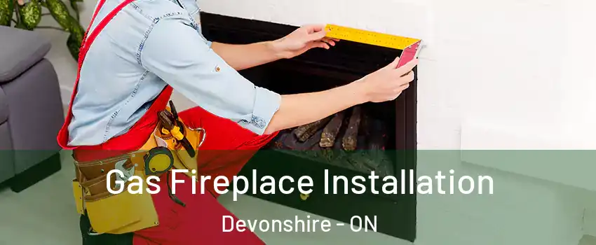  Gas Fireplace Installation Devonshire - ON