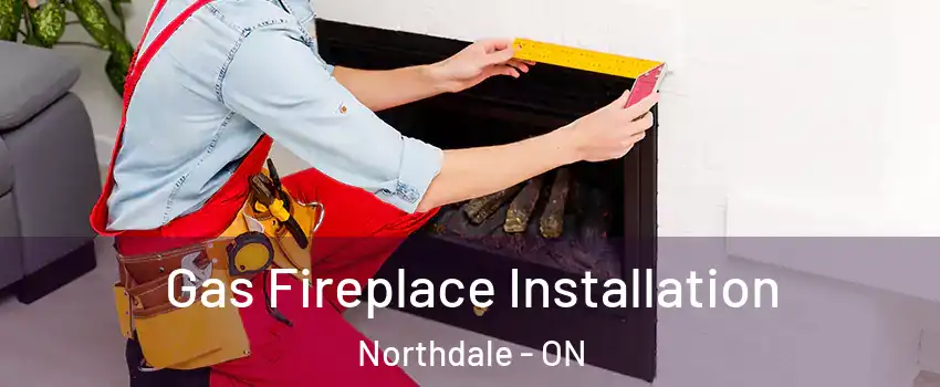  Gas Fireplace Installation Northdale - ON