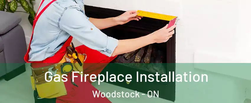  Gas Fireplace Installation Woodstock - ON