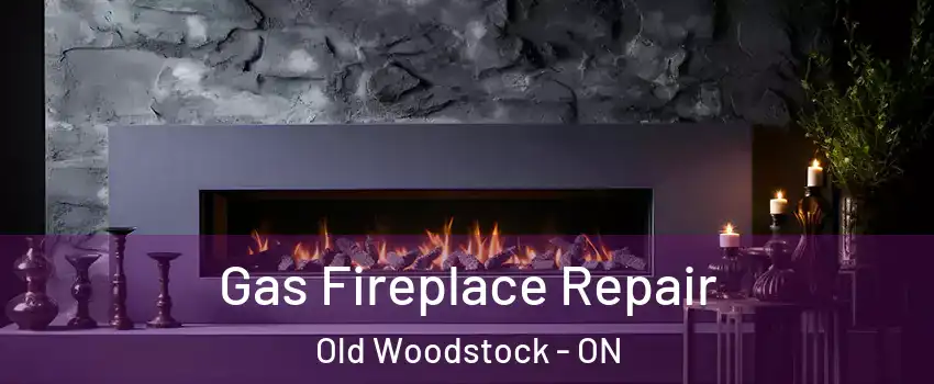  Gas Fireplace Repair Old Woodstock - ON