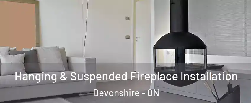 Hanging & Suspended Fireplace Installation Devonshire - ON