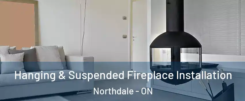 Hanging & Suspended Fireplace Installation Northdale - ON